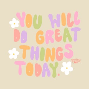 you will do great things today T-Shirt