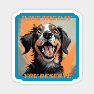 Have The Day You Deserve Cute Dog Magnet