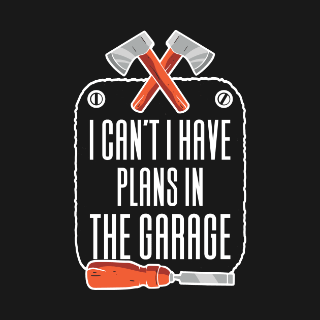 I Can't I Have Plans In The Garage by Aajos