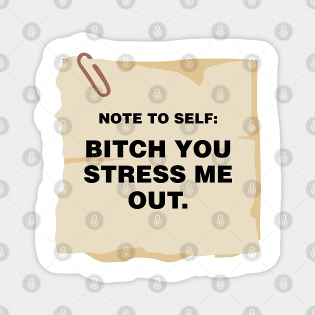 note to self- bitch you stress me out Magnet by zaiynabhw