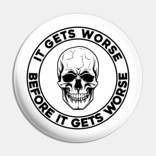 It Gets Worse Before It Gets Worse Skull Pin