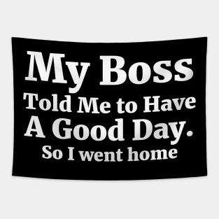 My Boss Told Me to Have A Good Day . So I went home Coworker Funny Gift Tapestry