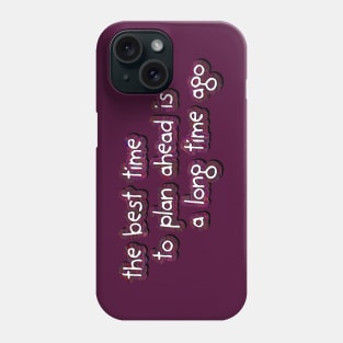 the best time to plan ahead Phone Case