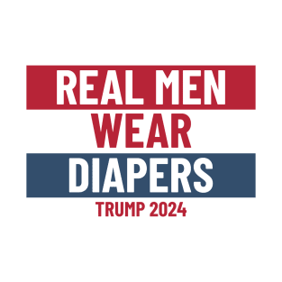 Real men wear diapers trump 2024 - Pro-Trump Humor T-Shirt