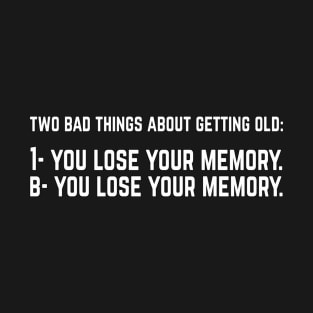 Two Bad Things About Getting Old. Funny T-Shirt