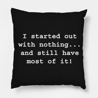 I started out with nothing, and still have most of it! Pillow