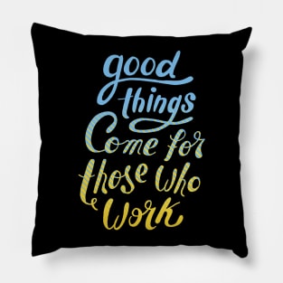 Good things come for those who work Pillow