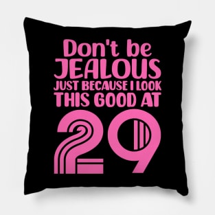 Don't Be Jealous Just Because I look This Good At 29 Pillow