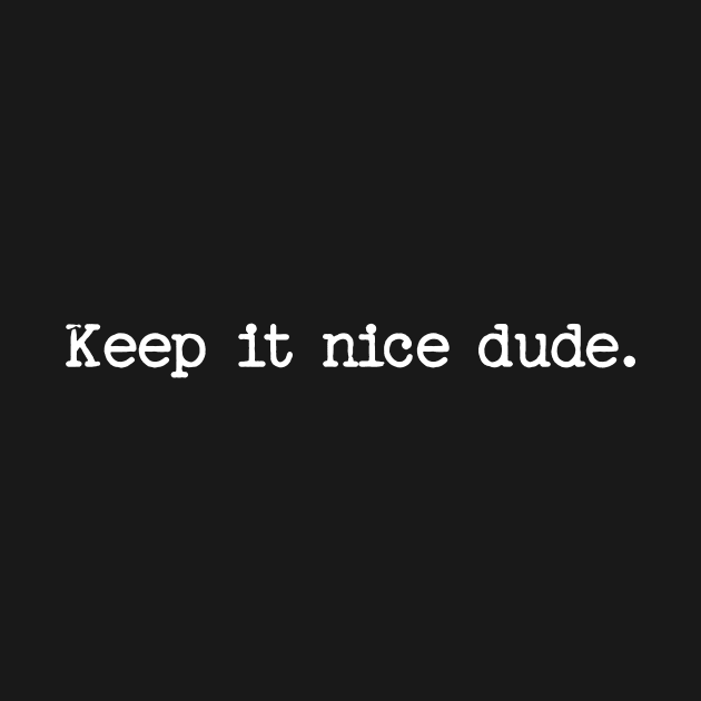 Keep it nice dude. by Unified by Design