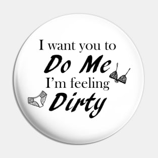 Do me I Feel Dirty Pin