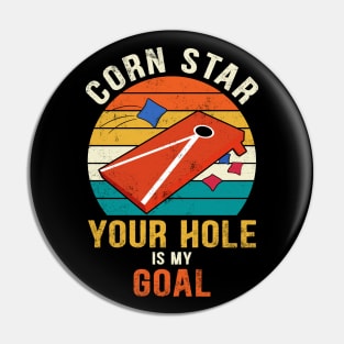 Corn Star Your Hole Is My Goal Funny Cornhole Pin