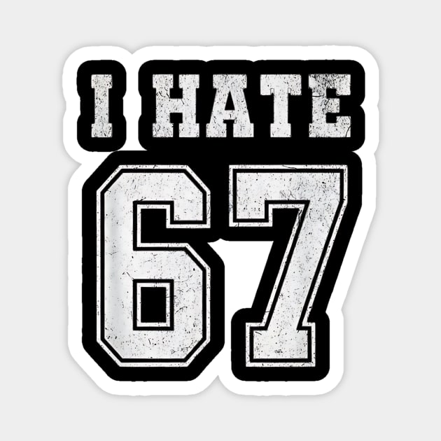 I HATE 67 - Funny 67 Meme - I Hate 67 Slang Joke Magnet by ArtistTee ⭐⭐⭐⭐⭐