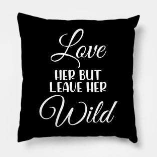 Love Her But Leave Her Wild Motivation Gift Pillow