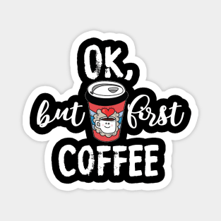 OK But First Coffee Funny Kawaii Coffee Cup Lover Gift Magnet