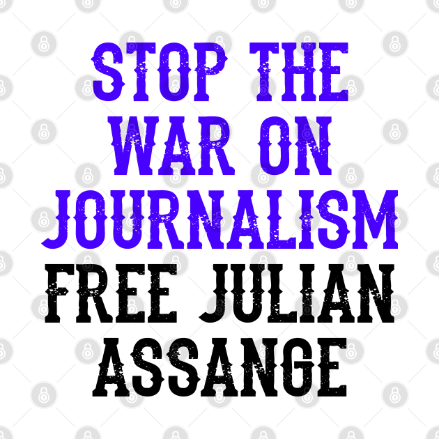 Stop the war on journalism. Stopping leaks is a new form of censorship, quote. Free, save, don't extradite Assange. Justice for Assange. I stand with Assange. Hands off Julian by IvyArtistic