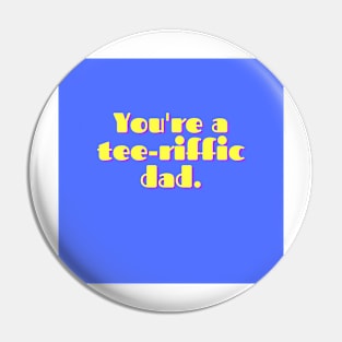 Father's Day- You're a tee-riffic dad Pin