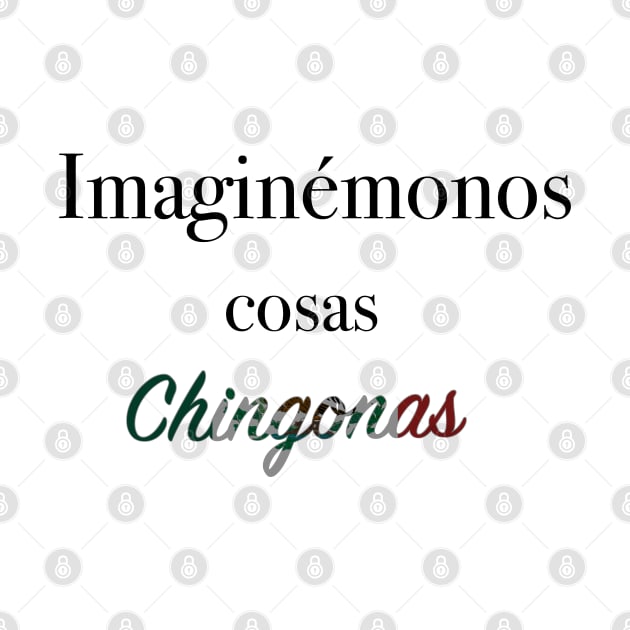 Imaginémonos cosas chingonas by kuallidesigns