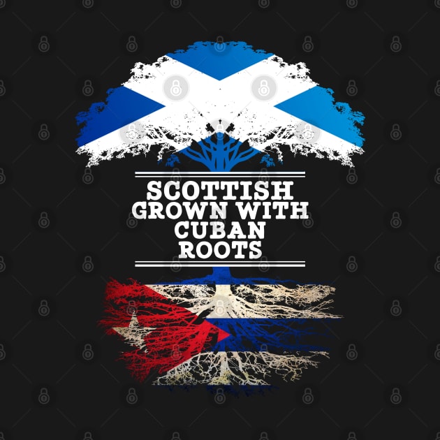 Scottish Grown With Cuban Roots - Gift for Cuban With Roots From Cuba by Country Flags