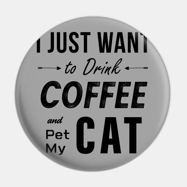 I Just Want To Drink Coffee And Pet My Cat Pin by teegear