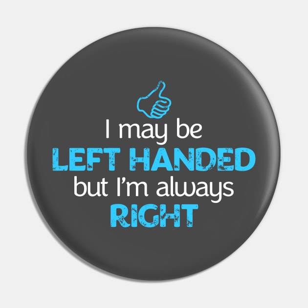 I May Be Left Handed But I'm Always Right Shirt Pin by teepartee