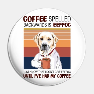 Coffee Spelled Backwards Is Eeffoc Just Know That I Don’t Give Eeffoc Until I’ve Had My Coffee Pin