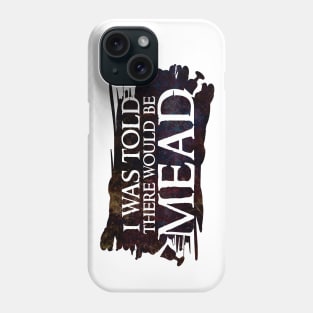 I was told there would be mead Phone Case