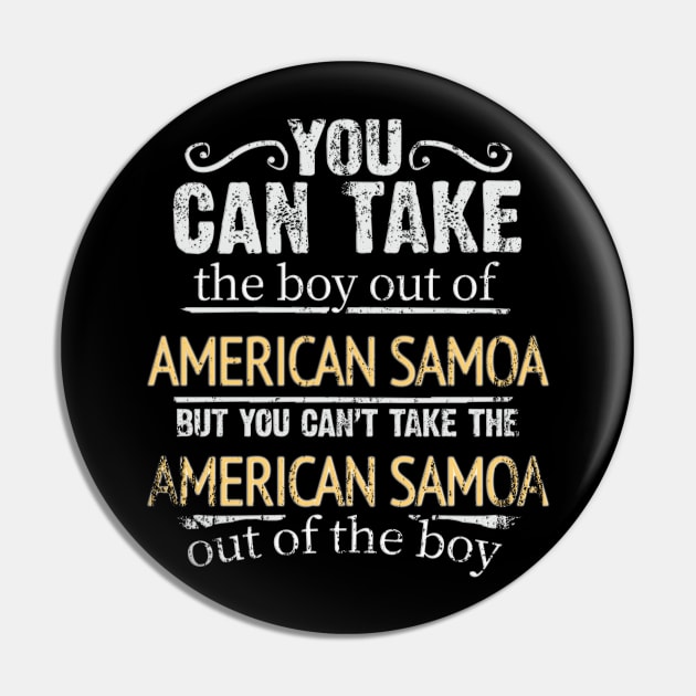 You Can Take The Boy Out Of American Samoa But You Cant Take The American Samoa Out Of The Boy - Gift for American Samoan With Roots From American Samoa Pin by Country Flags