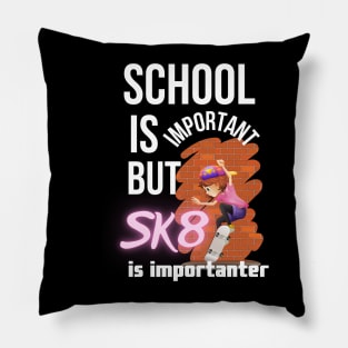 School is important but SK8 is importanter. Pillow