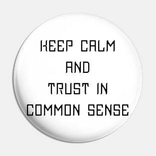 Keep Calm and Trust In Common Sense - Geeky Slogan Pin