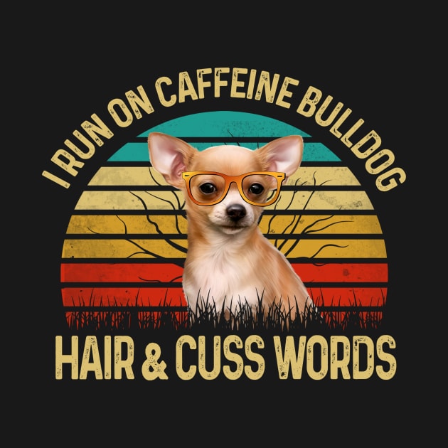 I Run On Caffeine Chihuahua Hair & Cuss Words by Rumsa