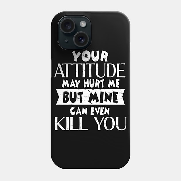 Your Attitude May Hurt Me But Mine Can Even Kill You  Happy Dad Mom Brother Sister Son Daughter Phone Case by Cowan79