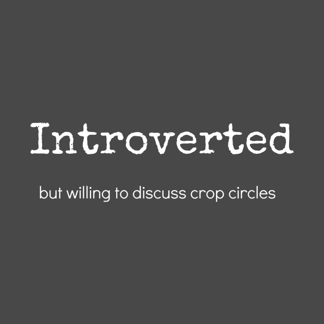 Introverted But Willing To Discuss Crop Circles by swagmaven