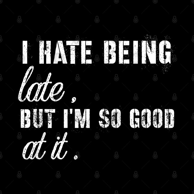 Sarcasm sayings i hate being late but I'm good at it by G-DesignerXxX