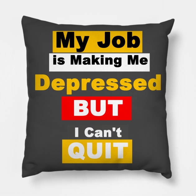 My Job is Making Me Depressed But i Can't Quit Pillow by FoolDesign