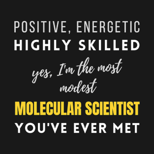 The Most Modest Molecular Scientist You've Ever Met | Energetic Promotions Positive Colleagues Highly Skilled T-Shirt