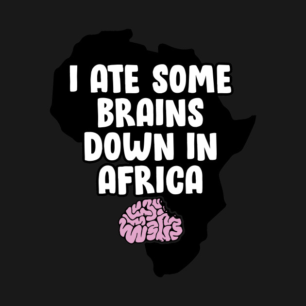 Disover I Ate Some Brains Down in Africa - Africa - T-Shirt