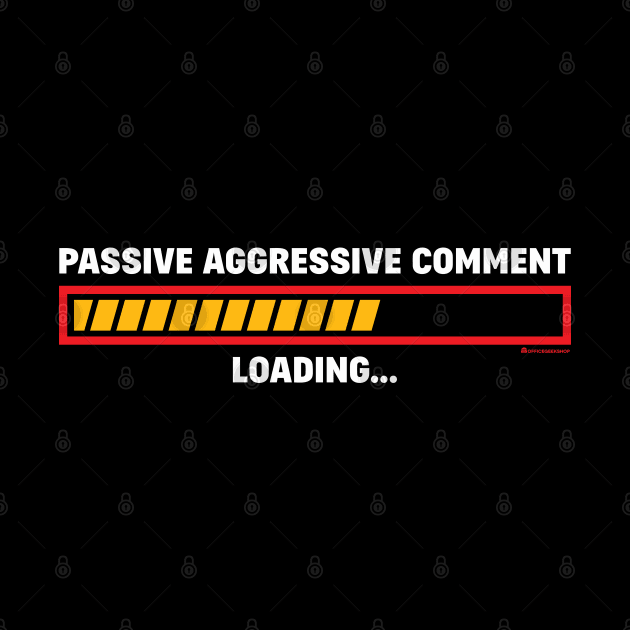 PASSIVE AGGRESSIVE COMMENT LOADING by officegeekshop