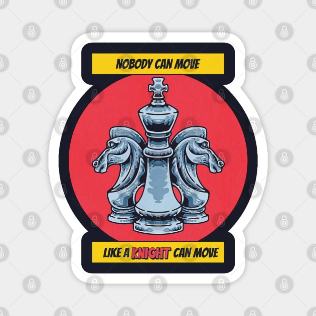 National Chess Day - Knight - Nobody can Move like a knight can move - for chess lovers, queen, knight, king, chess master, player,  funny chess quote Magnet by The Gypsy Nari