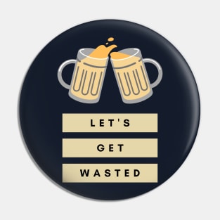 Beer Get Wasted Funny Alcohol Brewery Themed Booze Pin