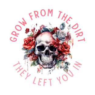 Grow From The Dirt They Left You In T-Shirt