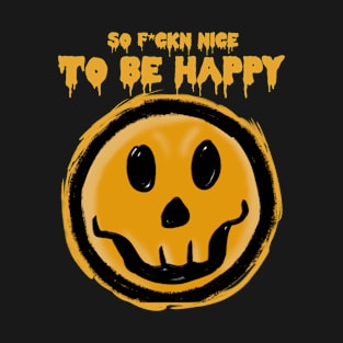 SO F*CKN NICE TO BE HAPPY T-Shirt