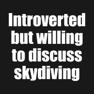 Introverted but willing to discuss skydiving T-Shirt