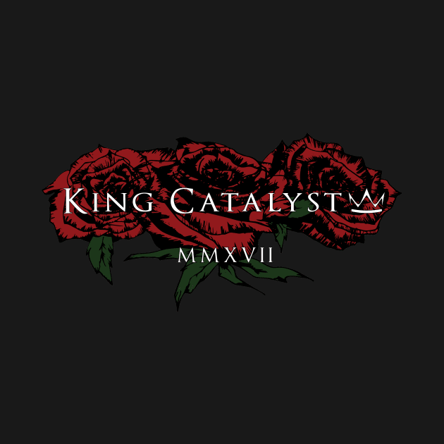 King Catalyst - 2017 Roses by KingCatalystBand