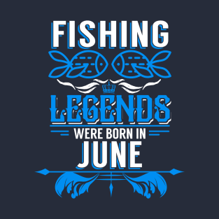 Fishing Legends Were Born In June T-Shirt