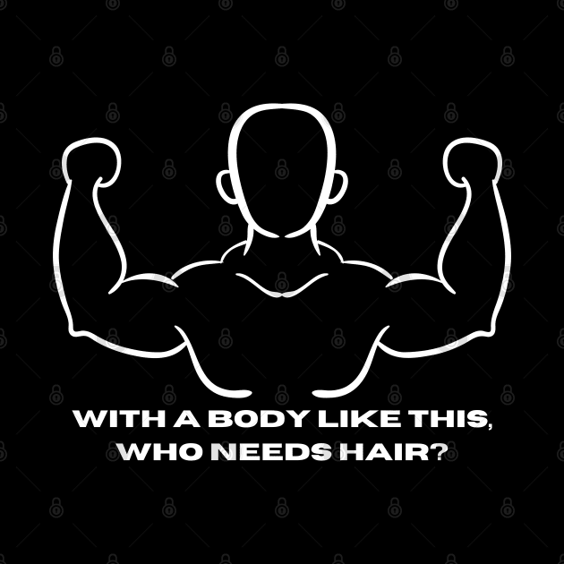 Whit a body like this, who needs hair? Funny Phrase, Men Humor, Joke Guy by JK Mercha