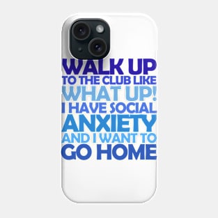 Walk up to the club like What Up! I have social anxiety and I want to go home Phone Case