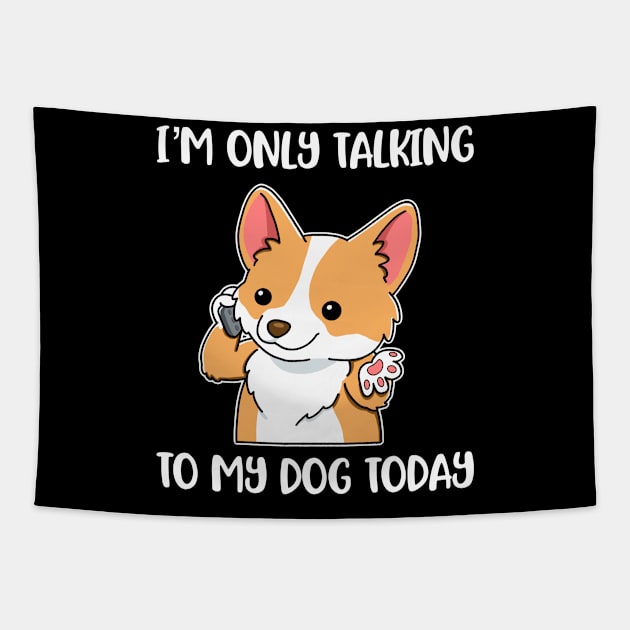 Im Only Talking To My Dog Funny Dog Gift Tapestry by CatRobot