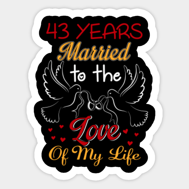 43 Years Married To The Love Of My Life Couple Shirt 43rd Wedding Anniversary Gifts Sticker Teepublic 43 Years Married To The Love Of My Life Couple Shirt 43rd Wedding Anniversary Gifts Sticker Teepublic