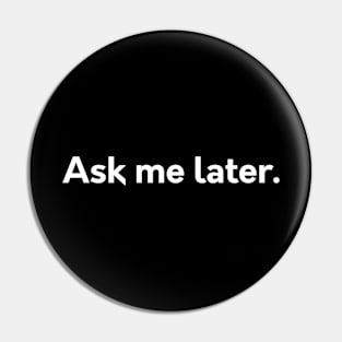 Ask me later Pin