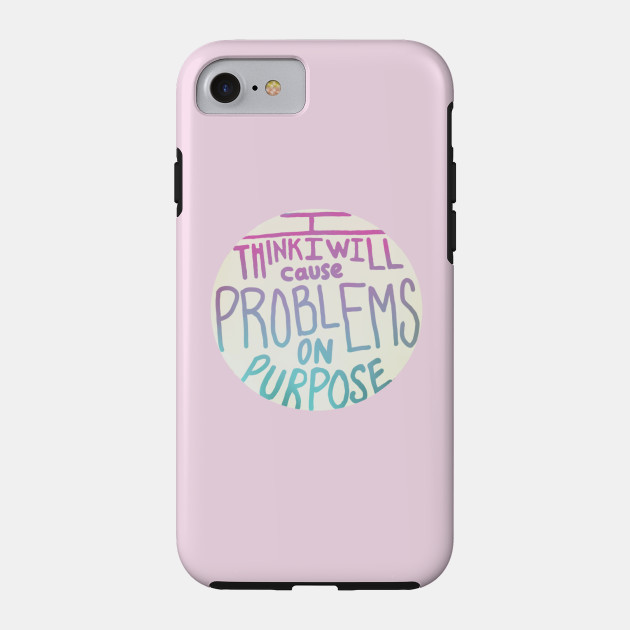 I Think I Will Cause Problems On Purpose Bubblegum Problem Phone Case Teepublic